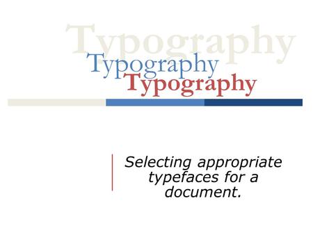 Typography Selecting appropriate typefaces for a document. Typography.