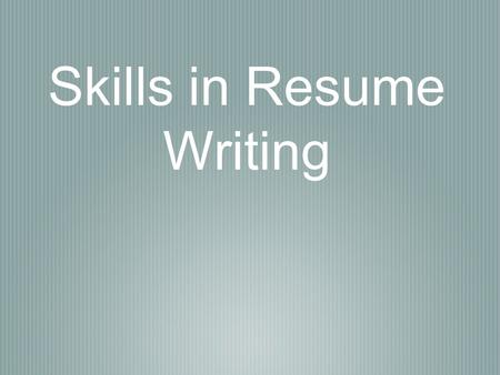 Skills in Resume Writing. What is a resume for? A resume is a summary of your education, experience, and skills. Its main purpose is to convince a potential.