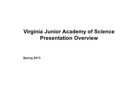 Virginia Junior Academy of Science Presentation Overview Spring 2013.