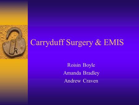 Carryduff Surgery & EMIS Roisin Boyle Amanda Bradley Andrew Craven.
