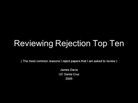 Reviewing Rejection Top Ten ( The most common reasons I reject papers that I am asked to review ) James Davis UC Santa Cruz 2005.