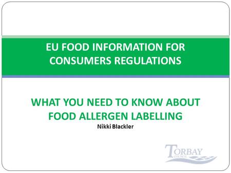 EU FOOD INFORMATION FOR CONSUMERS REGULATIONS WHAT YOU NEED TO KNOW ABOUT FOOD ALLERGEN LABELLING Nikki Blackler.