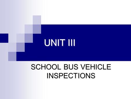 UNIT III SCHOOL BUS VEHICLE INSPECTIONS. III-2 Vehicle Inspection Topics Reasons for performing inspections Types of vehicle inspections Common unsafe.
