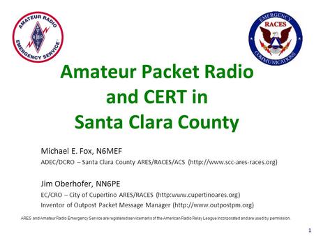 Amateur Packet Radio and CERT in Santa Clara County Michael E. Fox, N6MEF ADEC/DCRO – Santa Clara County ARES/RACES/ACS (http://www.scc-ares-races.org)