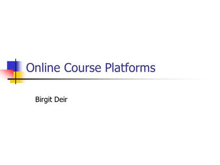 Online Course Platforms Birgit Deir. Online Course Platforms: What is it? Course material has been made available online Textbook Workbook Lab manual.