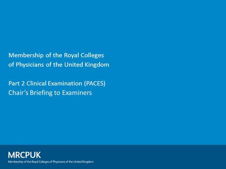 Membership of the Royal Colleges of Physicians of the United Kingdom Part 2 Clinical Examination (PACES) Chair’s Briefing to Examiners.