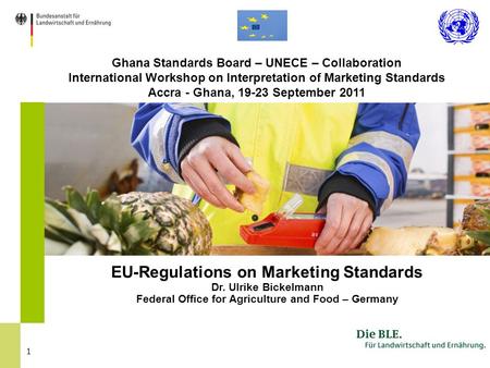 1 Ghana Standards Board – UNECE – Collaboration International Workshop on Interpretation of Marketing Standards Accra - Ghana, 19-23 September 2011 EU-Regulations.
