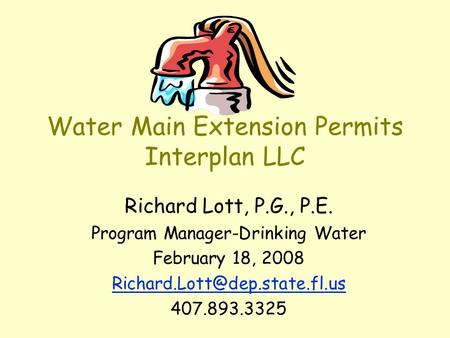 Water Main Extension Permits Interplan LLC Richard Lott, P.G., P.E. Program Manager-Drinking Water February 18, 2008 407.893.3325.