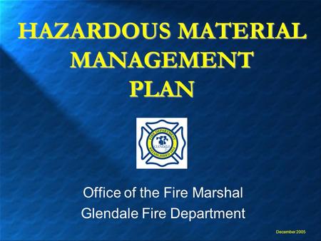 HAZARDOUS MATERIAL MANAGEMENT PLAN Office of the Fire Marshal Glendale Fire Department December 2005.