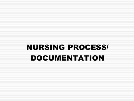 NURSING PROCESS/ DOCUMENTATION. THE NURSING PROCESS Includes 5 steps: 1.Assessment 2.Diagnosis 3.Planning and outcome identification 4.Implementation.