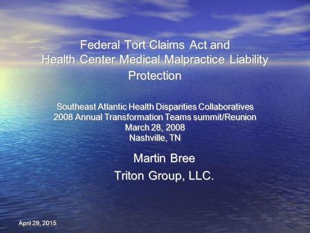 April 29, 2015April 29, 2015April 29, 2015 Federal Tort Claims Act and Health Center Medical Malpractice Liability Protection Southeast Atlantic Health.