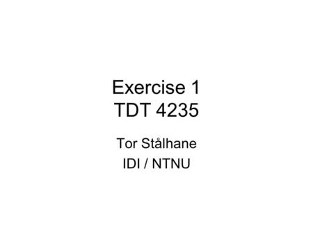Exercise 1 TDT 4235 Tor Stålhane IDI / NTNU. Intro The strength of ISO9001 and many other standards is that they focus on “What shall be done” and leave.