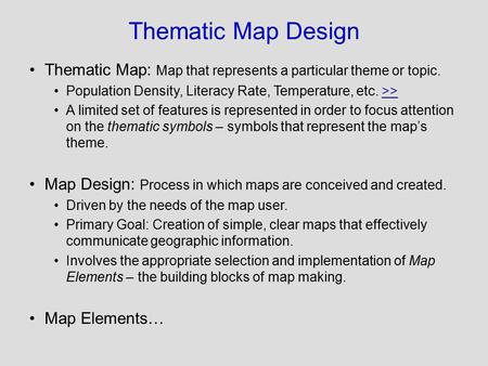 Thematic Map Design Thematic Map: Map that represents a particular theme or topic. Population Density, Literacy Rate, Temperature, etc. >>>> A limited.