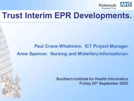 Trust Interim EPR Developments. Paul Crane-Whatmore. ICT Project Manager. Anne Spencer. Nursing and Midwifery Informatician. Southern Institute for Health.