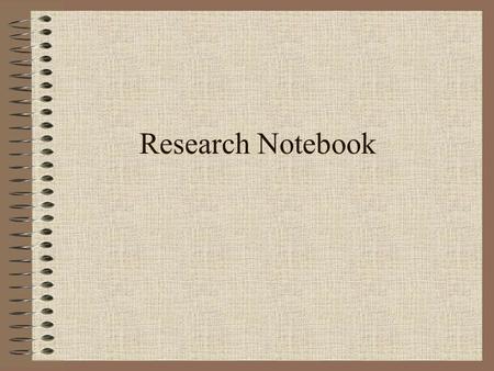 Research Notebook. I. Purpose and Importance A complete record of research ideas, activities, and findings. A contemporaneous record, i.e. recorded at.