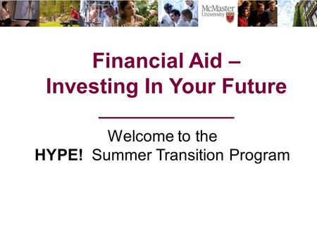 Financial Aid – Investing In Your Future ______________ Welcome to the HYPE! Summer Transition Program.