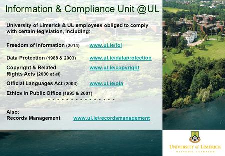 Information & Compliance UL University of Limerick & UL employees obliged to comply with certain legislation, including: Freedom of Information.
