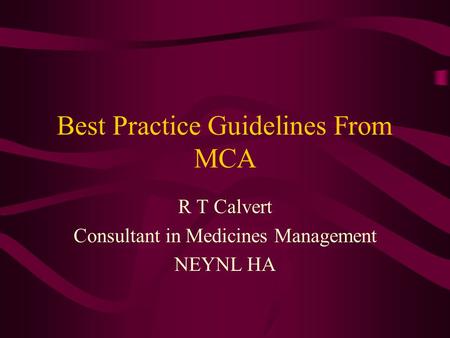 Best Practice Guidelines From MCA R T Calvert Consultant in Medicines Management NEYNL HA.