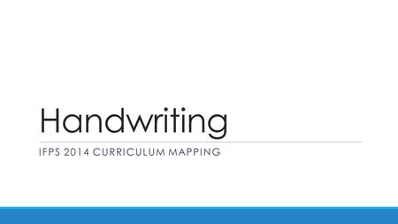 Handwriting IFPS 2014 CURRICULUM MAPPING. Handwriting Curriculum Map ACv6 ReceptionYear 1Year 2Year 3Year 4Year 5Year 6Year 7 Produce some lower case.