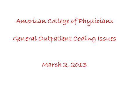 American College of Physicians General Outpatient Coding Issues March 2, 2013.