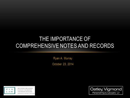 Ryan A. Murray October 23, 2014 THE IMPORTANCE OF COMPREHENSIVE NOTES AND RECORDS.