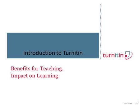[ 1 ]Confidential Benefits for Teaching. Impact on Learning. Introduction to Turnitin 1.