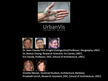 UrbanVis Dr. Jean-Claude Thill, Knight Distinguished Professor, Geography, UNCC Dr. Remco Chang, Research Scientist, Vis Center, UNCC Eric Sauda, Professor,