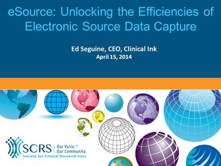 ESource: Unlocking the Efficiencies of Electronic Source Data Capture Ed Seguine, CEO, Clinical Ink April 15, 2014.