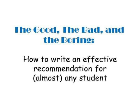 The Good, The Bad, and the Boring: How to write an effective recommendation for (almost) any student.