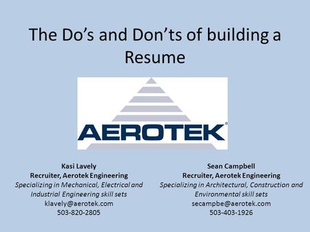The Do’s and Don’ts of building a Resume Kasi Lavely Recruiter, Aerotek Engineering Specializing in Mechanical, Electrical and Industrial Engineering skill.
