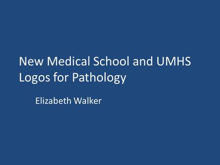 New Medical School and UMHS Logos for Pathology Elizabeth Walker.