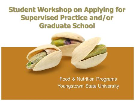 Food & Nutrition Programs Youngstown State University Student Workshop on Applying for Supervised Practice and/or Graduate School.