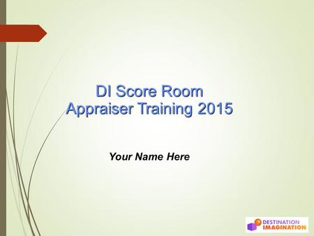 DI Score Room Appraiser Training 2015 Your Name Here.