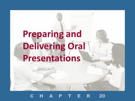 Preparing and Delivering Oral Presentations C H A P T E R 20.