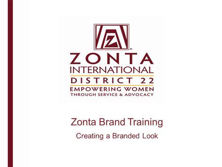 Zonta Brand Training Creating a Branded Look. What is Branding ? A brand is more than a logo and a set of marketing materials. promise. A brand is a promise.