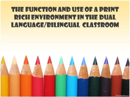 The Function and Use of a Print Rich Environment in the Dual Language/Bilingual Classroom.