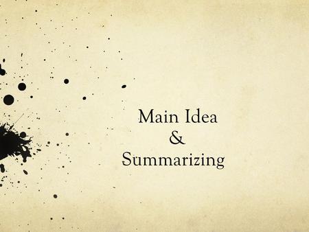 Main Idea & Summarizing. Main Idea The central point the author tries to make Also defined as “Big Idea” or “Message” After reading a text, you should.