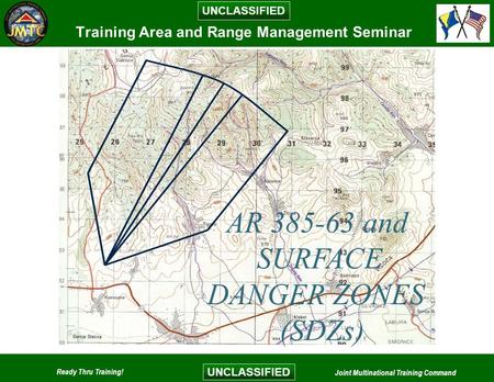 UNCLASSIFIED Ready Thru Training! Joint Multinational Training Command UNCLASSIFIED Training Area and Range Management Seminar AR 385-63 and SURFACE DANGER.