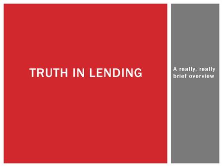A really, really brief overview TRUTH IN LENDING.