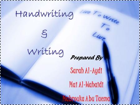Handwriting & Writing Prepared By Sarah Al-Aydi Mai Al-Wahaidi Mabrouka Abu Taema.