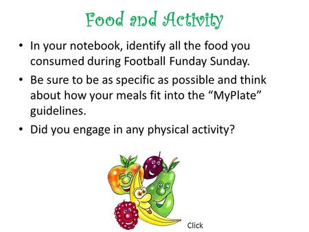 Food and Activity In your notebook, identify all the food you consumed during Football Funday Sunday. Be sure to be as specific as possible and think about.