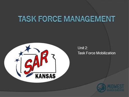 Unit 2: Task Force Mobilization. Unit Goal Upon completion of this unit, participants will be able to describe the management activities necessary to.