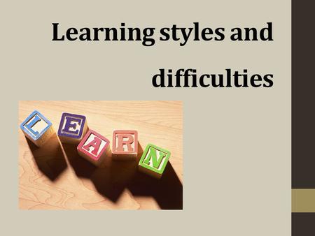 Learning styles and difficulties. Everybody has his own style of learning. Some of us find it the best and easiest to learn by hearing information, some.