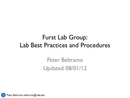 Peter Beltramo- Furst Lab Group: Lab Best Practices and Procedures Peter Beltramo Updated: 08/01/12.