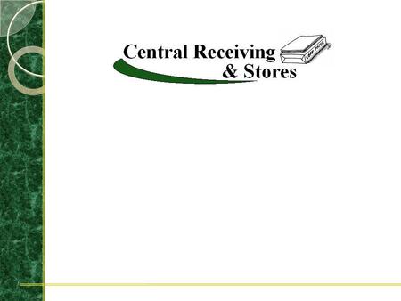 Mission Of Central Receiving & Stores Receive, check, and redeliver supplies and materials ordered by all University Departments, Schools, and Agencies.