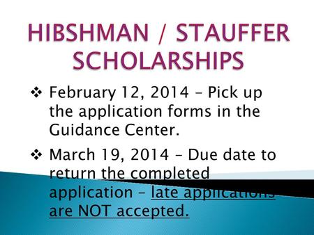 February 12, 2014 – Pick up the application forms in the Guidance Center.  March 19, 2014 – Due date to return the completed application – late applications.