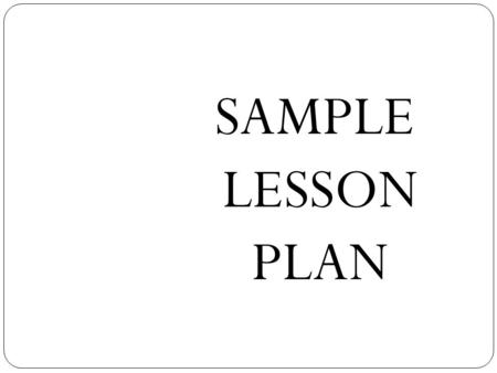 SAMPLE LESSON PLAN. Year 1 LESSON PLAN DAY 1 Theme: World of Knowledge Topic: Things in the classroom Focus: 1. Listening and Speaking Content standard: