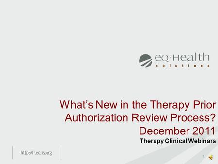 1 What’s New in the Therapy Prior Authorization Review Process? December 2011 Therapy Clinical Webinars.