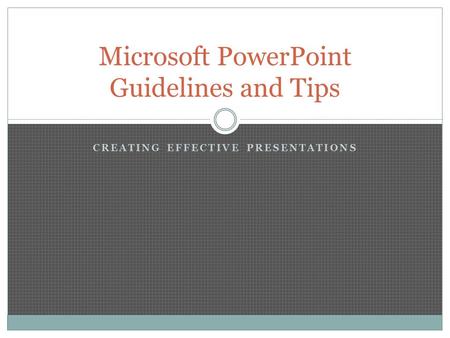 CREATING EFFECTIVE PRESENTATIONS Microsoft PowerPoint Guidelines and Tips.