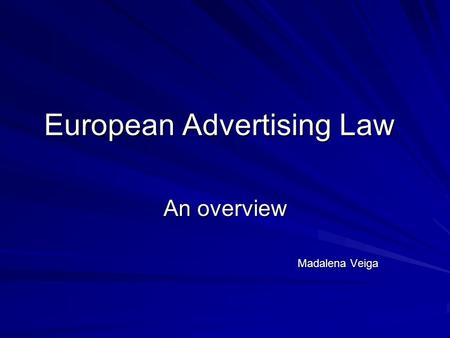 European Advertising Law European Advertising Law An overview Madalena Veiga.